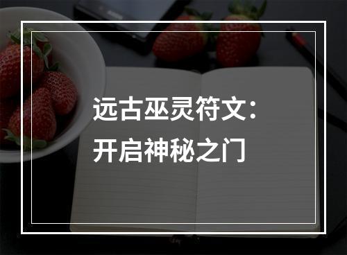 远古巫灵符文：开启神秘之门