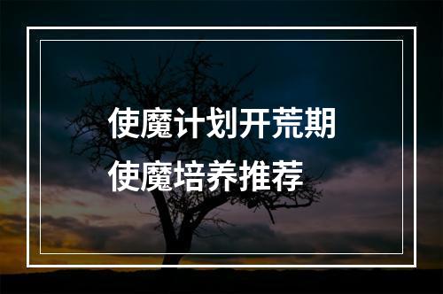 使魔计划开荒期使魔培养推荐