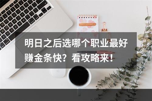 明日之后选哪个职业最好赚金条快？看攻略来！