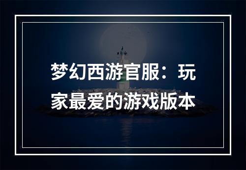 梦幻西游官服：玩家最爱的游戏版本