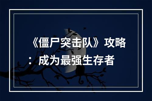 《僵尸突击队》攻略：成为最强生存者