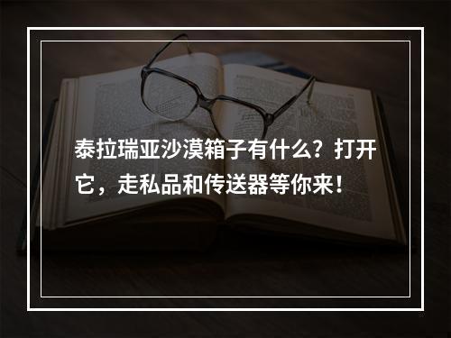 泰拉瑞亚沙漠箱子有什么？打开它，走私品和传送器等你来！