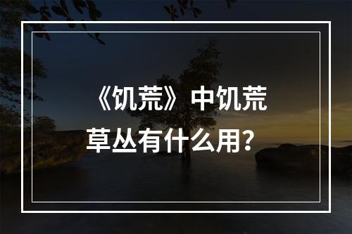 《饥荒》中饥荒草丛有什么用？