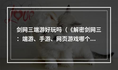 剑网三端游好玩吗（《解密剑网三：端游、手游、网页游戏哪个更好玩？》）