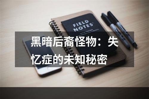 黑暗后裔怪物：失忆症的未知秘密