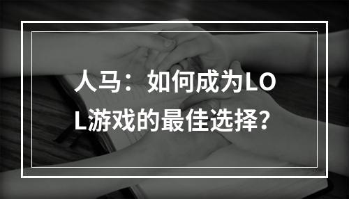 人马：如何成为LOL游戏的最佳选择？