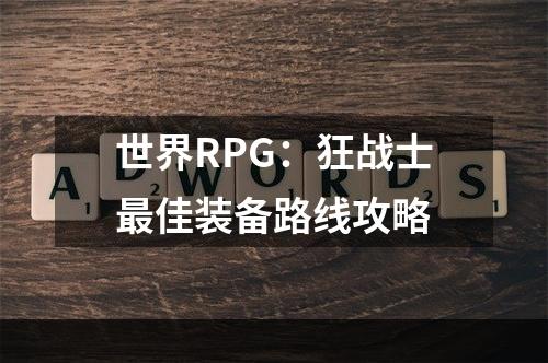 世界RPG：狂战士最佳装备路线攻略