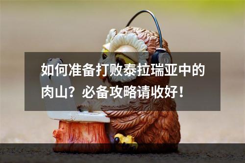 如何准备打败泰拉瑞亚中的肉山？必备攻略请收好！