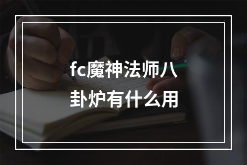 fc魔神法师八卦炉有什么用