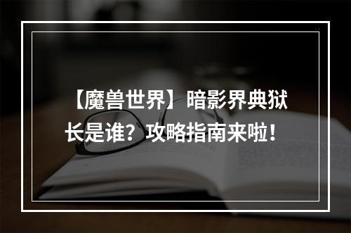 【魔兽世界】暗影界典狱长是谁？攻略指南来啦！