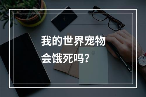 我的世界宠物会饿死吗？