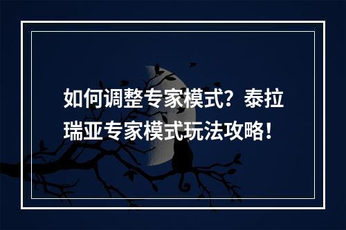 如何调整专家模式？泰拉瑞亚专家模式玩法攻略！