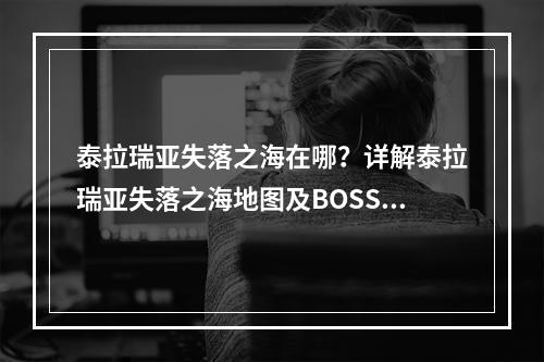 泰拉瑞亚失落之海在哪？详解泰拉瑞亚失落之海地图及BOSS攻略