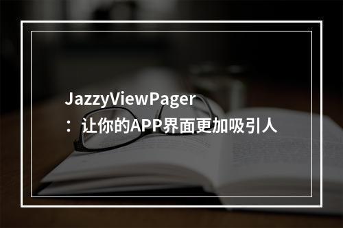 JazzyViewPager：让你的APP界面更加吸引人