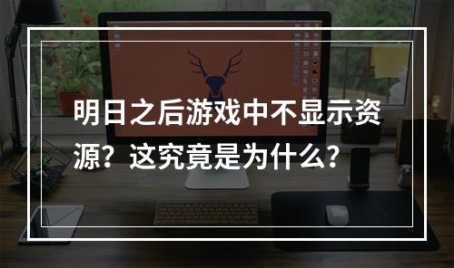 明日之后游戏中不显示资源？这究竟是为什么？