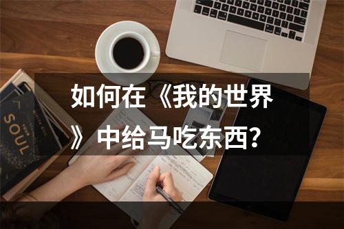 如何在《我的世界》中给马吃东西？