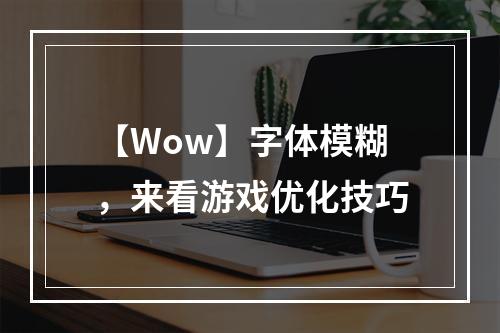 【Wow】字体模糊，来看游戏优化技巧