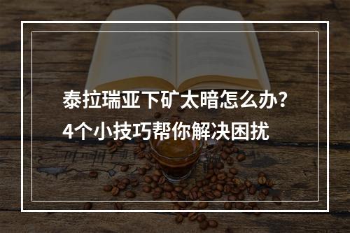 泰拉瑞亚下矿太暗怎么办？4个小技巧帮你解决困扰