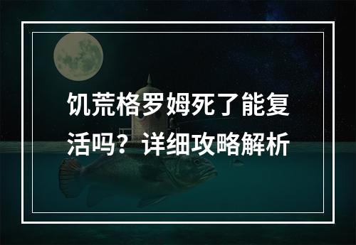 饥荒格罗姆死了能复活吗？详细攻略解析