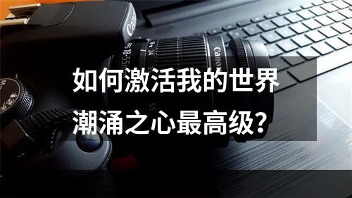 如何激活我的世界潮涌之心最高级？