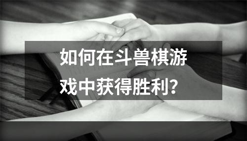 如何在斗兽棋游戏中获得胜利？