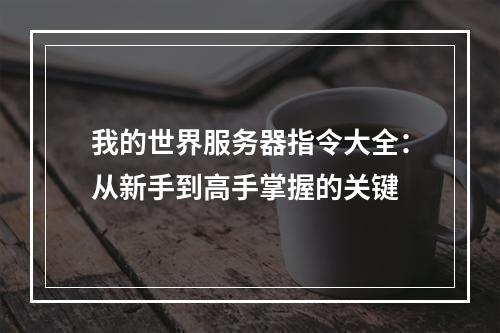 我的世界服务器指令大全：从新手到高手掌握的关键