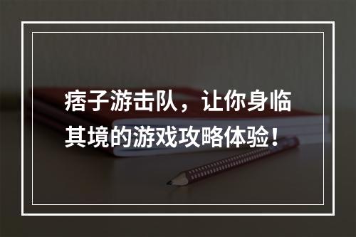 痞子游击队，让你身临其境的游戏攻略体验！