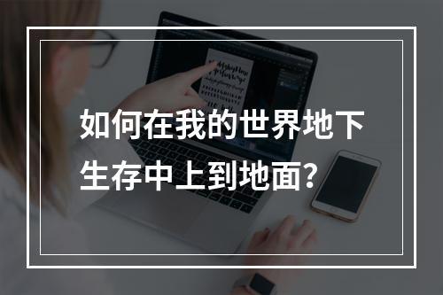 如何在我的世界地下生存中上到地面？