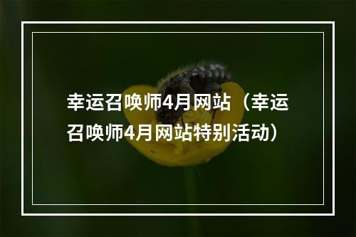 幸运召唤师4月网站（幸运召唤师4月网站特别活动）