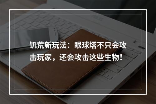 饥荒新玩法：眼球塔不只会攻击玩家，还会攻击这些生物！