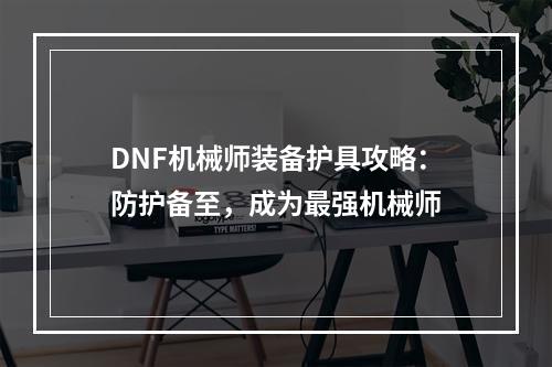 DNF机械师装备护具攻略：防护备至，成为最强机械师