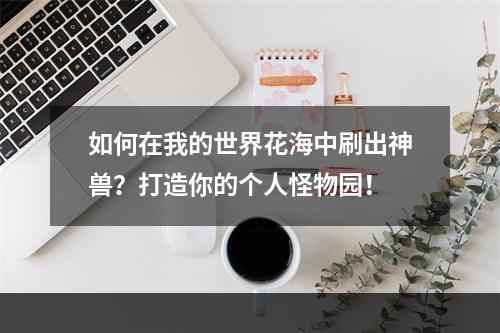 如何在我的世界花海中刷出神兽？打造你的个人怪物园！