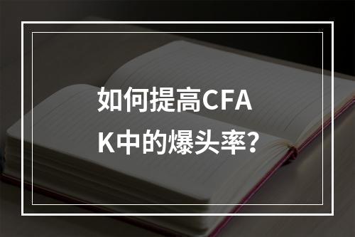 如何提高CFAK中的爆头率？