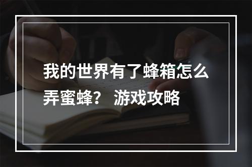 我的世界有了蜂箱怎么弄蜜蜂？ 游戏攻略