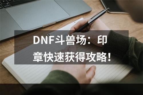 DNF斗兽场：印章快速获得攻略！