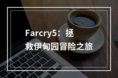 Farcry5：拯救伊甸园冒险之旅