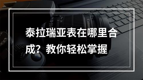 泰拉瑞亚表在哪里合成？教你轻松掌握