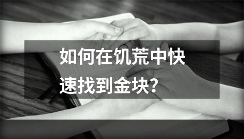 如何在饥荒中快速找到金块？