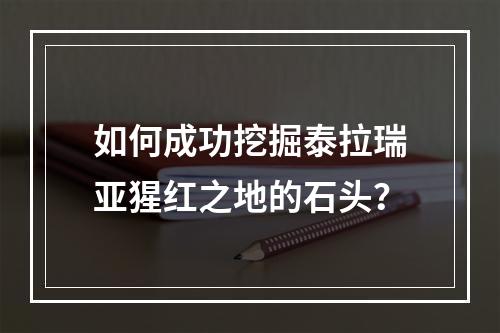 如何成功挖掘泰拉瑞亚猩红之地的石头？