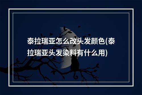 泰拉瑞亚怎么改头发颜色(泰拉瑞亚头发染料有什么用)