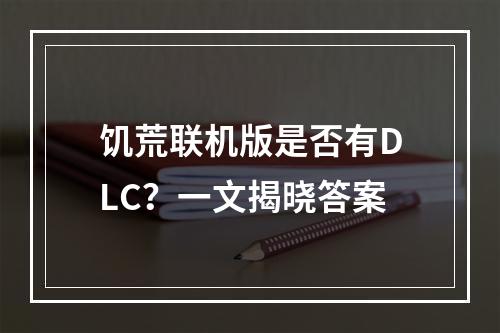 饥荒联机版是否有DLC？一文揭晓答案