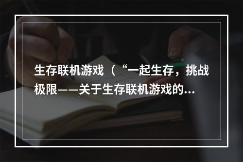 生存联机游戏（“一起生存，挑战极限——关于生存联机游戏的攻略分享”）