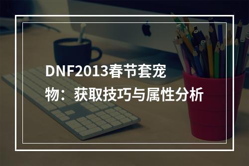 DNF2013春节套宠物：获取技巧与属性分析