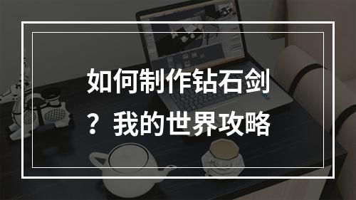 如何制作钻石剑？我的世界攻略