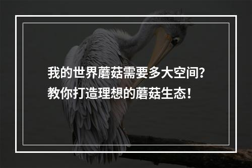 我的世界蘑菇需要多大空间？教你打造理想的蘑菇生态！