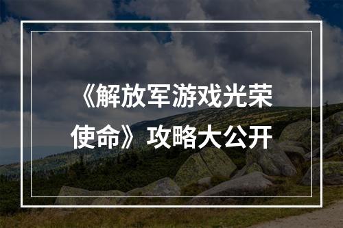 《解放军游戏光荣使命》攻略大公开