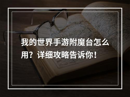 我的世界手游附魔台怎么用？详细攻略告诉你！