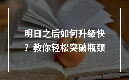 明日之后如何升级快？教你轻松突破瓶颈