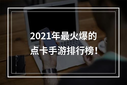 2021年最火爆的点卡手游排行榜！