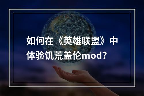 如何在《英雄联盟》中体验饥荒盖伦mod？